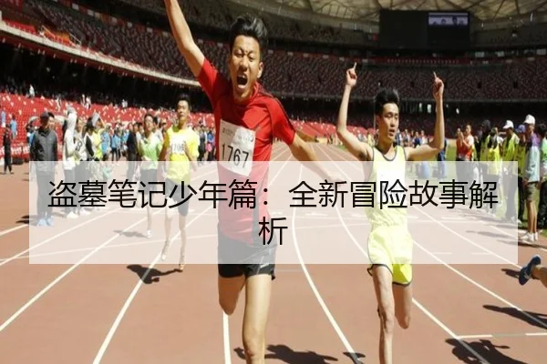 盗墓笔记少年篇：全新冒险故事解析