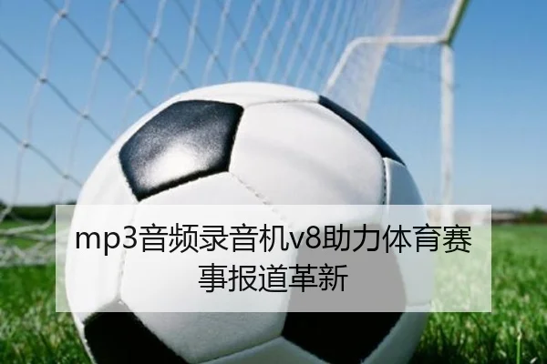 mp3音频录音机v8助力体育赛事报道革新